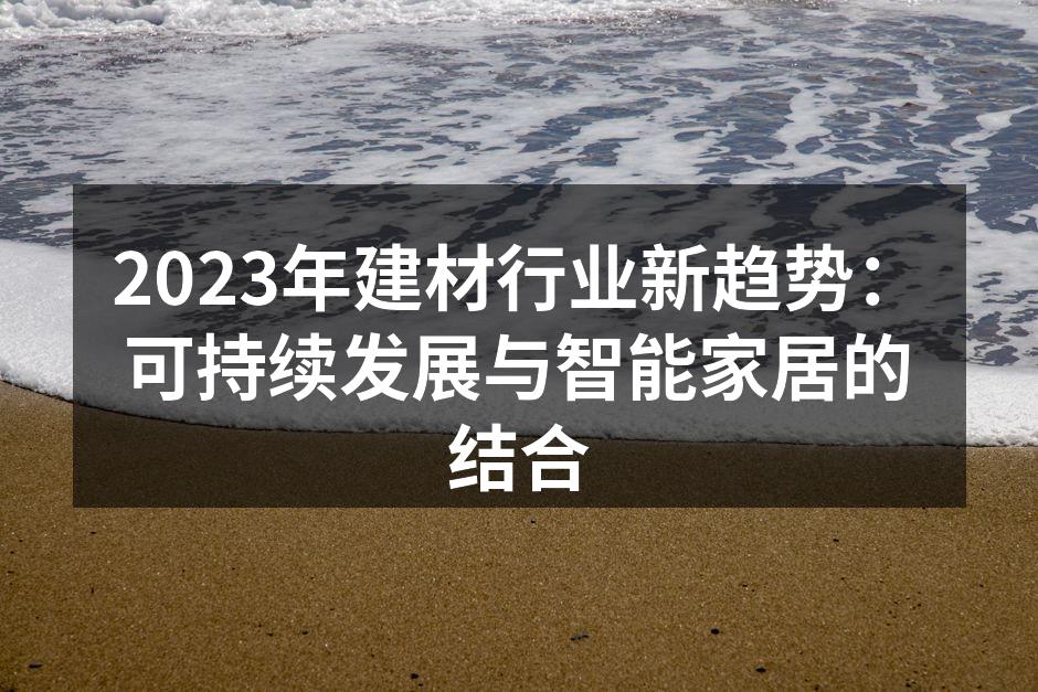 2023年建材行业新趋势：可持续发展与智能家居的结合